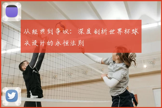 从经典到争议：深度剖析世界杯球衣设计的永恒法则