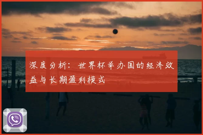 深度分析:世界杯举办国的经济效益与长期盈利模式