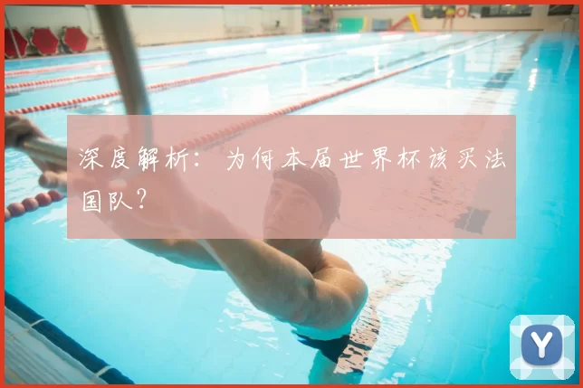深度解析:为何本届世界杯该买法国队?