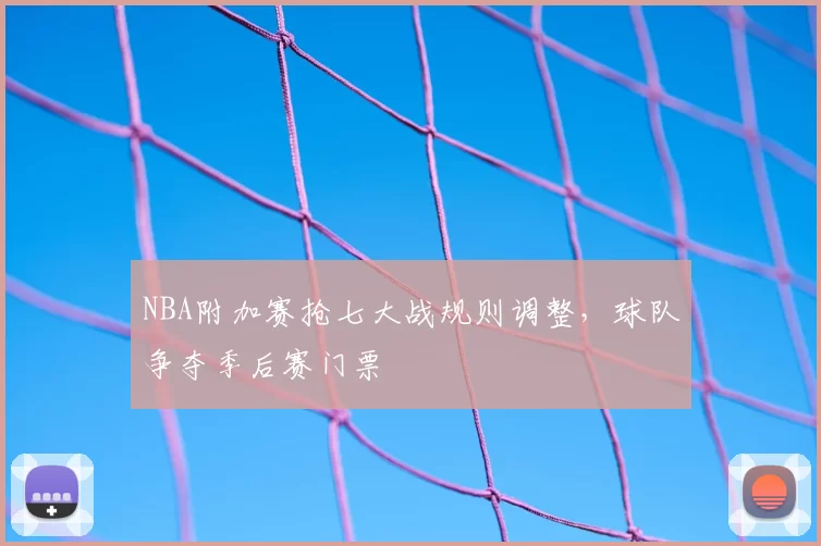 NBA附加赛抢七大战规则调整，球队争夺季后赛门票