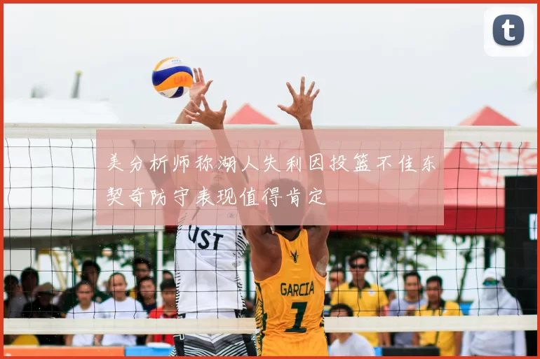 美分析师称湖人失利因投篮不佳东契奇防守表现值得肯定