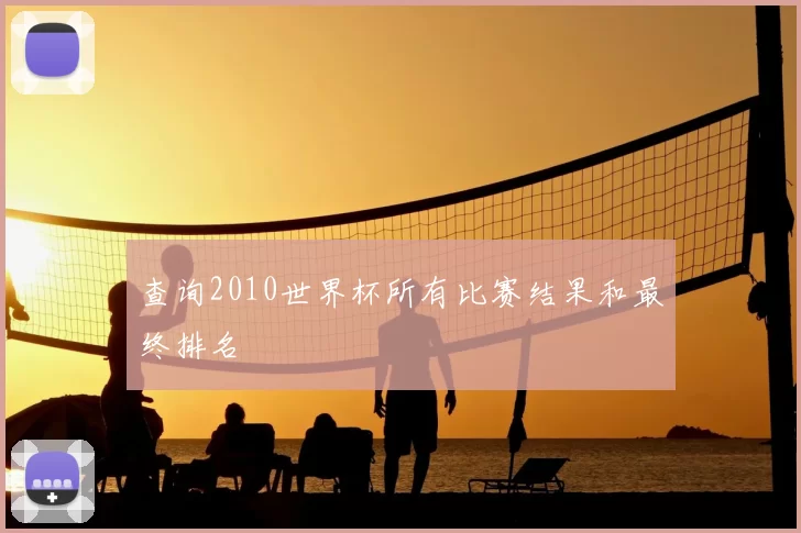 查询2010世界杯所有比赛结果和最终排名