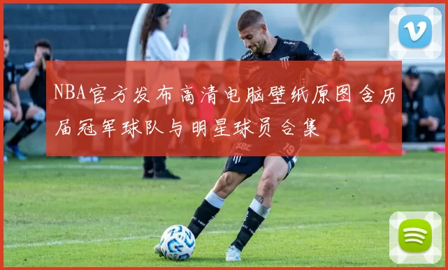 NBA官方发布高清电脑壁纸原图含历届冠军球队与明星球员合集