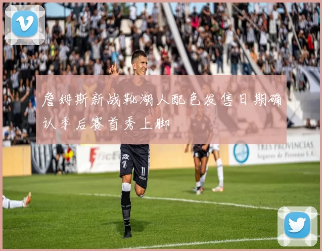 詹姆斯新战靴湖人配色发售日期确认季后赛首秀上脚