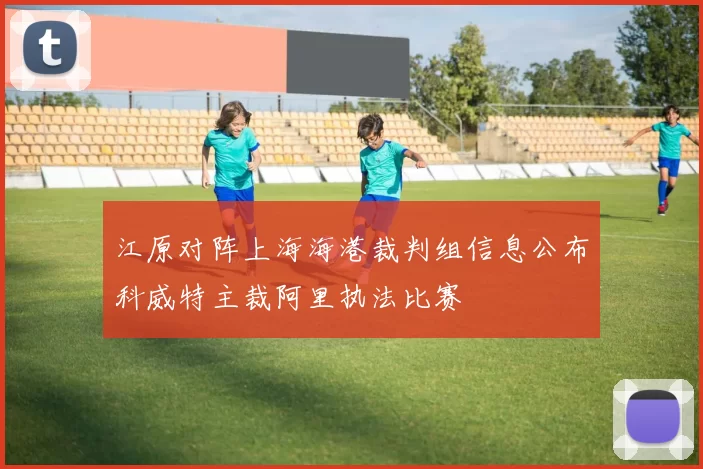 江原对阵上海海港裁判组信息公布科威特主裁阿里执法比赛