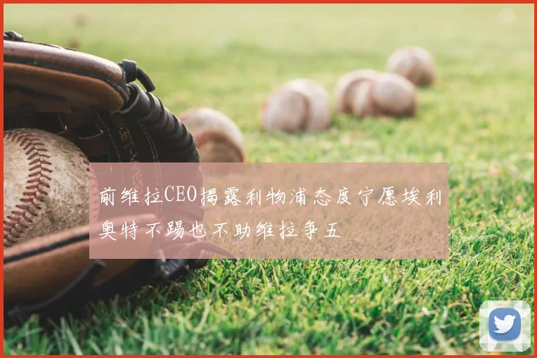 前维拉CEO揭露利物浦态度宁愿埃利奥特不踢也不助维拉争五