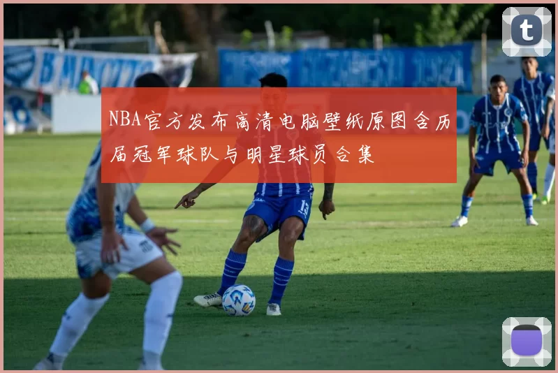 NBA官方发布高清电脑壁纸原图含历届冠军球队与明星球员合集